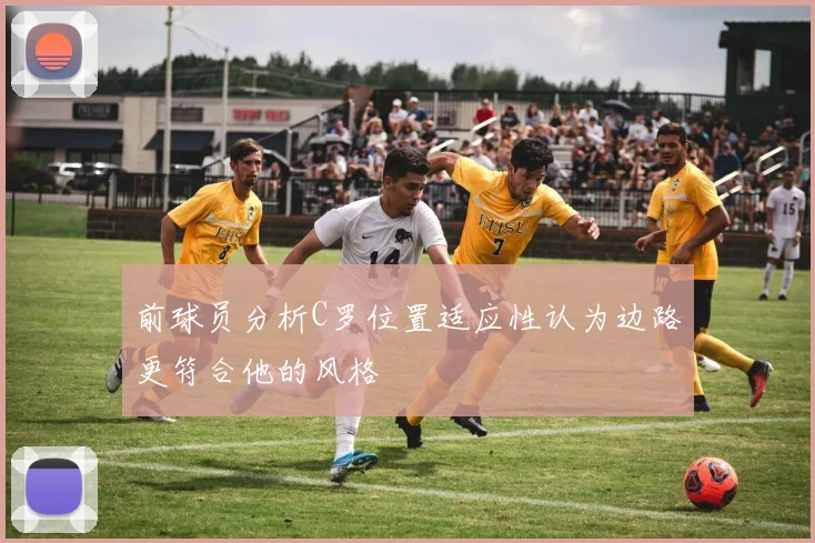 前球员分析C罗位置适应性认为边路更符合他的风格